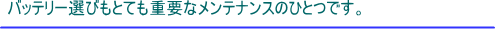 バッテリー選びもとても重要なメンテナンスのひとつです